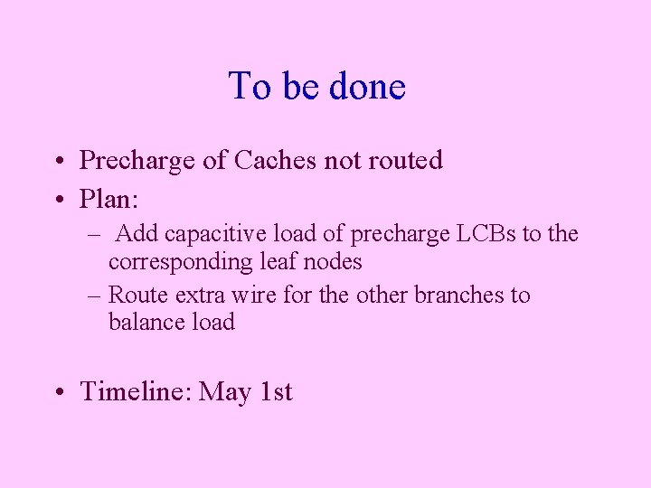 To be done • Precharge of Caches not routed • Plan: – Add capacitive