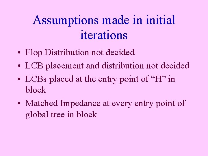 Assumptions made in initial iterations • Flop Distribution not decided • LCB placement and