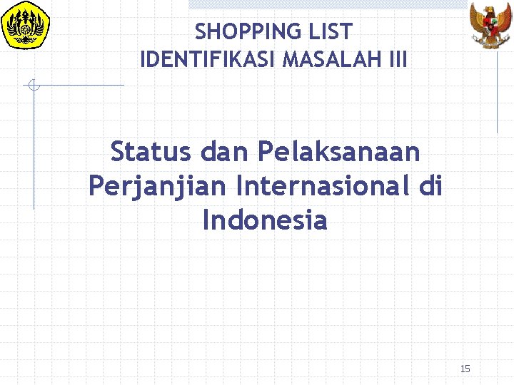 SHOPPING LIST IDENTIFIKASI MASALAH III Status dan Pelaksanaan Perjanjian Internasional di Indonesia 15 