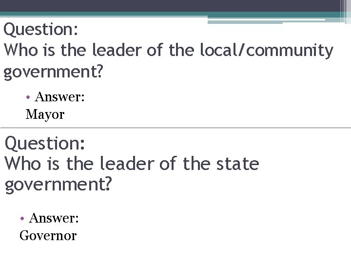Question: Who is the leader of the local/community government? • Answer: Mayor Question: Who