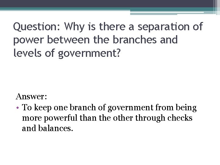 Question: Why is there a separation of power between the branches and levels of