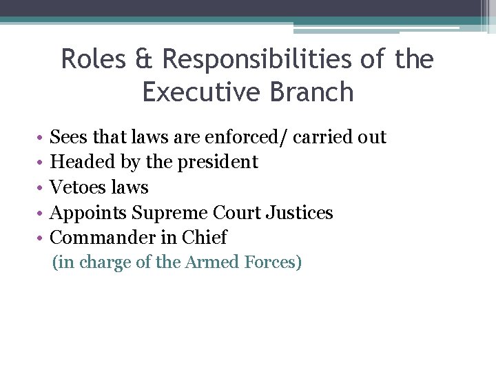 Roles & Responsibilities of the Executive Branch • • • Sees that laws are