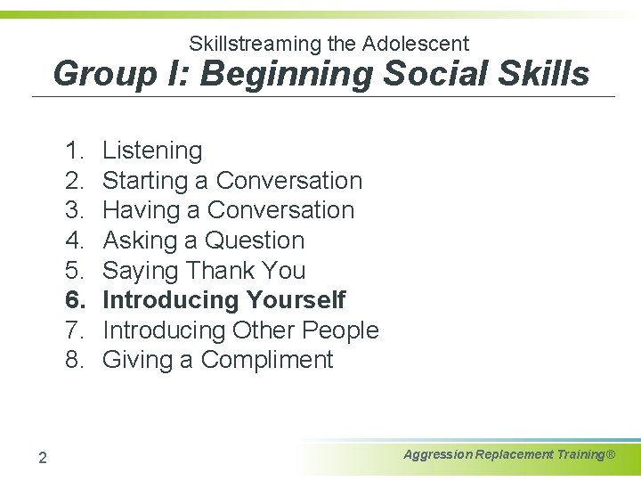 Skillstreaming the Adolescent Group I: Beginning Social Skills 1. 2. 3. 4. 5. 6.