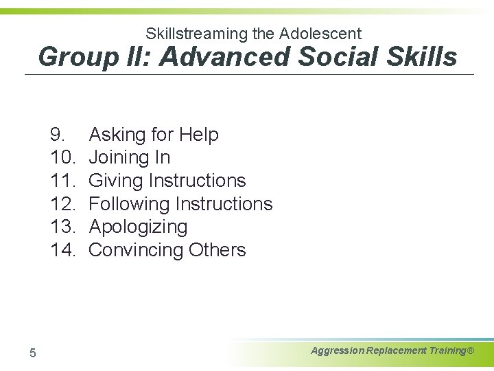Skillstreaming the Adolescent Group II: Advanced Social Skills 9. 10. 11. 12. 13. 14.