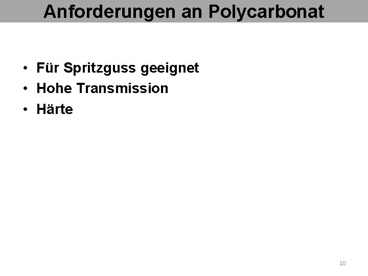 Anforderungen an Polycarbonat • Für Spritzguss geeignet • Hohe Transmission • Härte 10 