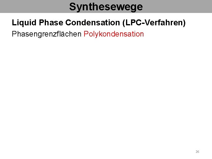 Synthesewege Liquid Phase Condensation (LPC-Verfahren) Phasengrenzflächen Polykondensation 26 