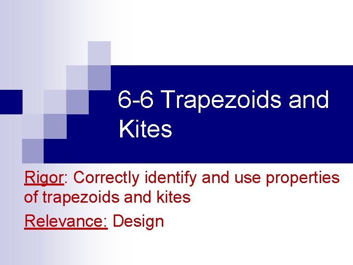 6 -6 Trapezoids and Kites Rigor: Correctly identify and use properties of trapezoids and