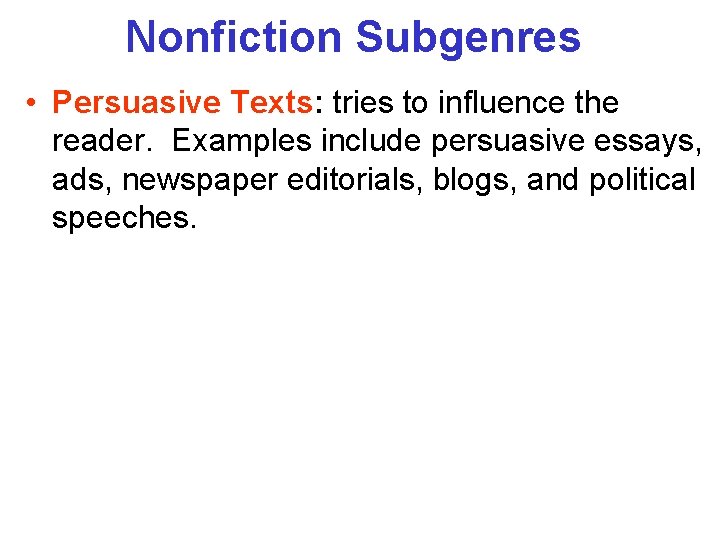 Nonfiction Subgenres • Persuasive Texts: tries to influence the reader. Examples include persuasive essays,
