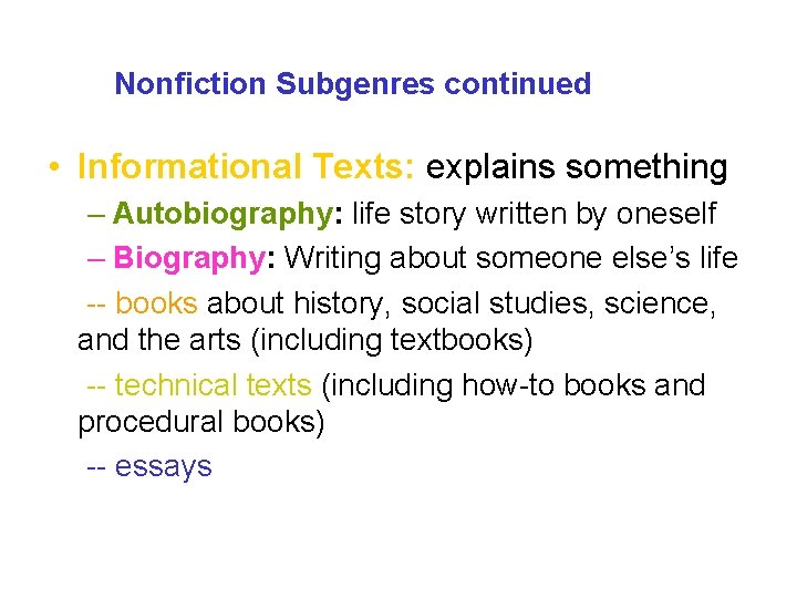 Nonfiction Subgenres continued • Informational Texts: explains something – Autobiography: life story written by