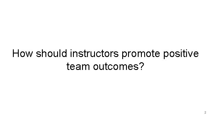 How should instructors promote positive team outcomes? 2 
