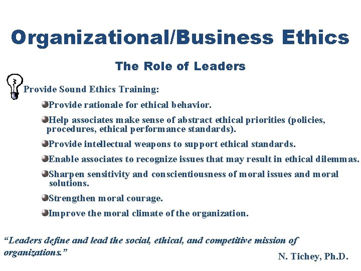 Organizational/Business Ethics The Role of Leaders Provide Sound Ethics Training: Provide rationale for ethical