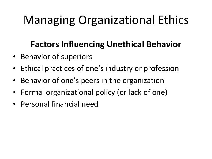 Managing Organizational Ethics Factors Influencing Unethical Behavior • • • Behavior of superiors Ethical