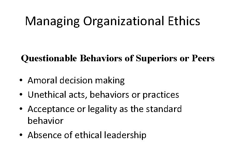 Managing Organizational Ethics Questionable Behaviors of Superiors or Peers • Amoral decision making •