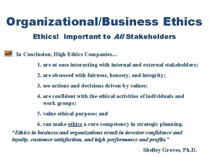 Organizational/Business Ethics! Important to All Stakeholders In Conclusion, High Ethics Companies… 1. are at