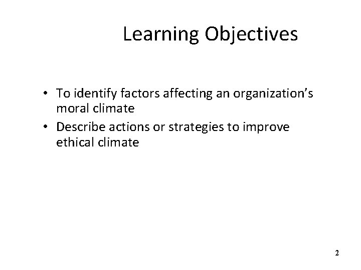 Learning Objectives • To identify factors affecting an organization’s moral climate • Describe actions