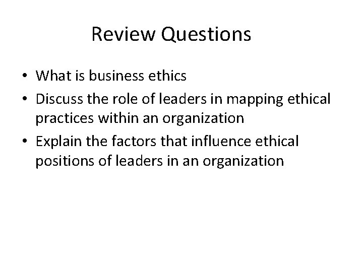 Review Questions • What is business ethics • Discuss the role of leaders in