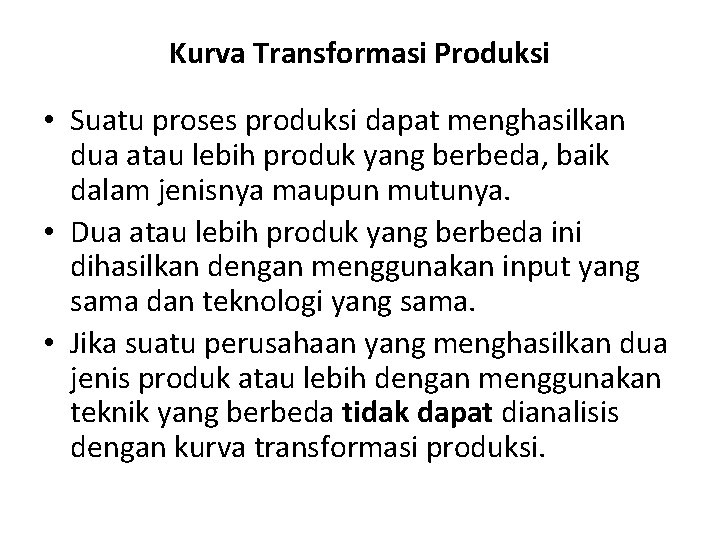 Kurva Transformasi Produksi • Suatu proses produksi dapat menghasilkan dua atau lebih produk yang