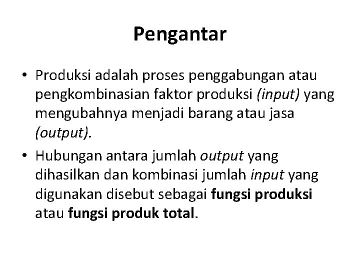 Pengantar • Produksi adalah proses penggabungan atau pengkombinasian faktor produksi (input) yang mengubahnya menjadi