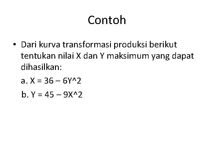 Contoh • Dari kurva transformasi produksi berikut tentukan nilai X dan Y maksimum yang