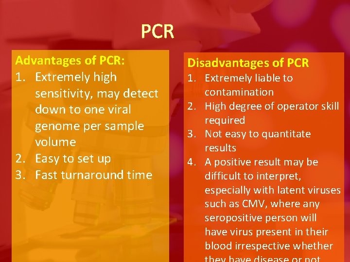 PCR Advantages of PCR: 1. Extremely high sensitivity, may detect down to one viral