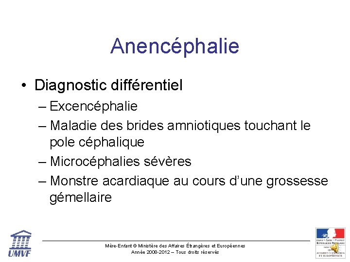 Anencéphalie • Diagnostic différentiel – Excencéphalie – Maladie des brides amniotiques touchant le pole