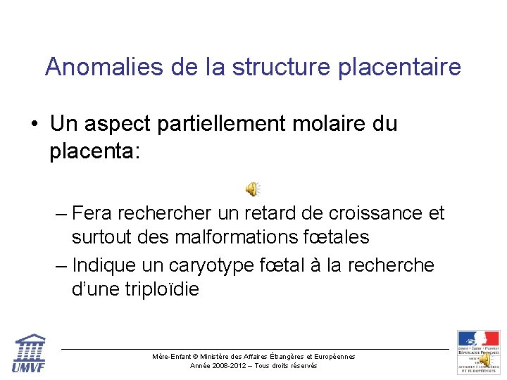 Anomalies de la structure placentaire • Un aspect partiellement molaire du placenta: – Fera