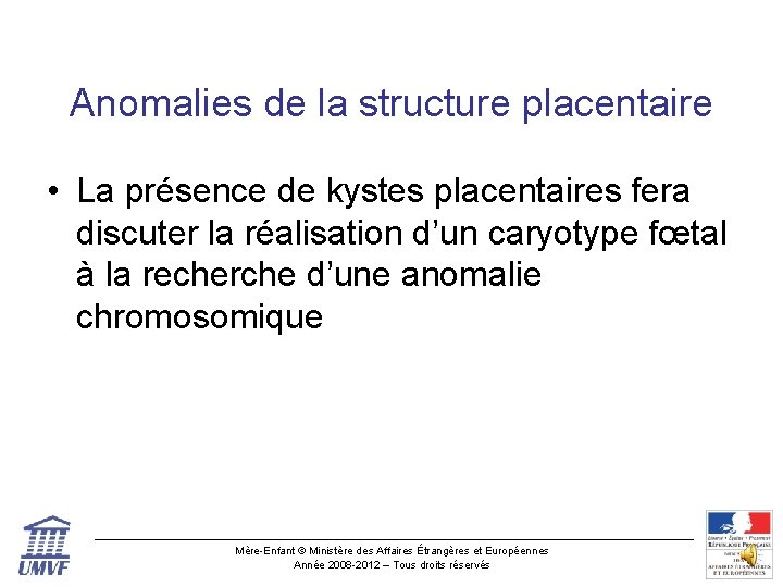 Anomalies de la structure placentaire • La présence de kystes placentaires fera discuter la