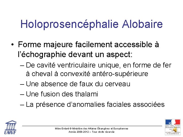 Holoprosencéphalie Alobaire • Forme majeure facilement accessible à l’échographie devant un aspect: – De