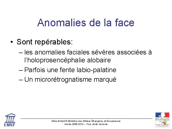 Anomalies de la face • Sont repérables: – les anomalies faciales sévères associées à