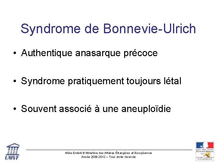 Syndrome de Bonnevie-Ulrich • Authentique anasarque précoce • Syndrome pratiquement toujours létal • Souvent