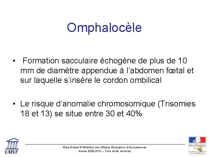 Omphalocèle • Formation sacculaire échogène de plus de 10 mm de diamètre appendue à