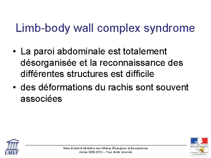 Limb-body wall complex syndrome • La paroi abdominale est totalement désorganisée et la reconnaissance