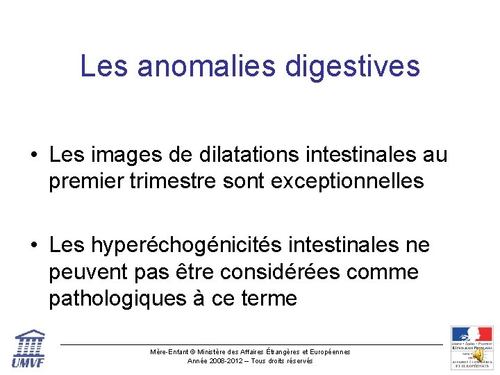 Les anomalies digestives • Les images de dilatations intestinales au premier trimestre sont exceptionnelles