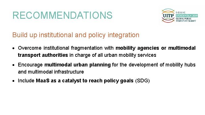 RECOMMENDATIONS Build up institutional and policy integration Overcome institutional fragmentation with mobility agencies or