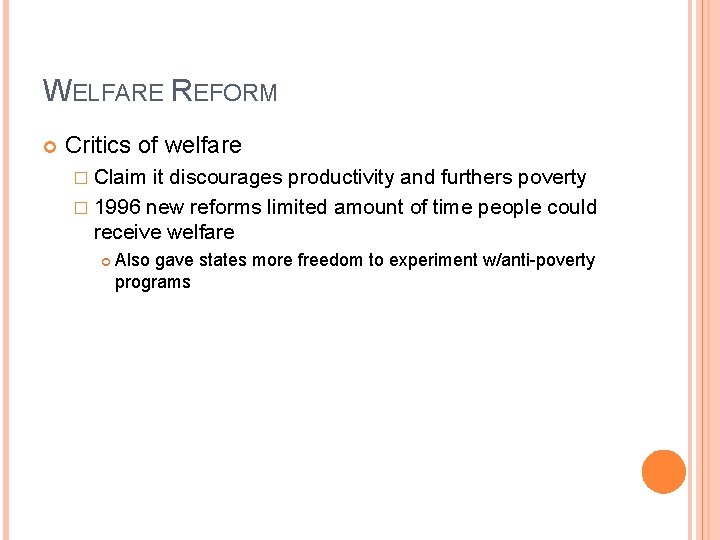 WELFARE REFORM Critics of welfare � Claim it discourages productivity and furthers poverty �