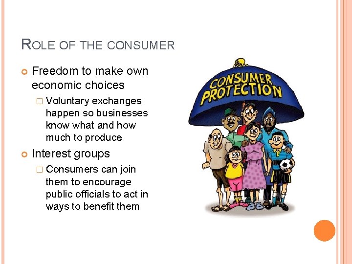 ROLE OF THE CONSUMER Freedom to make own economic choices � Voluntary exchanges happen