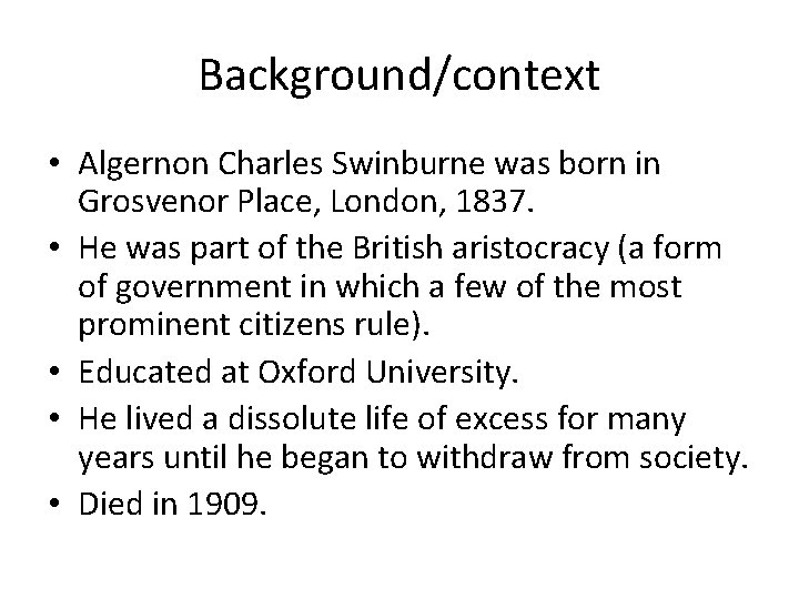 Background/context • Algernon Charles Swinburne was born in Grosvenor Place, London, 1837. • He