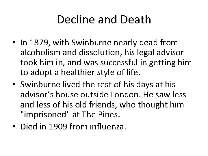 Decline and Death • In 1879, with Swinburne nearly dead from alcoholism and dissolution,