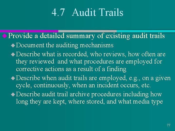 4. 7 Audit Trails u Provide a detailed summary of existing audit trails u