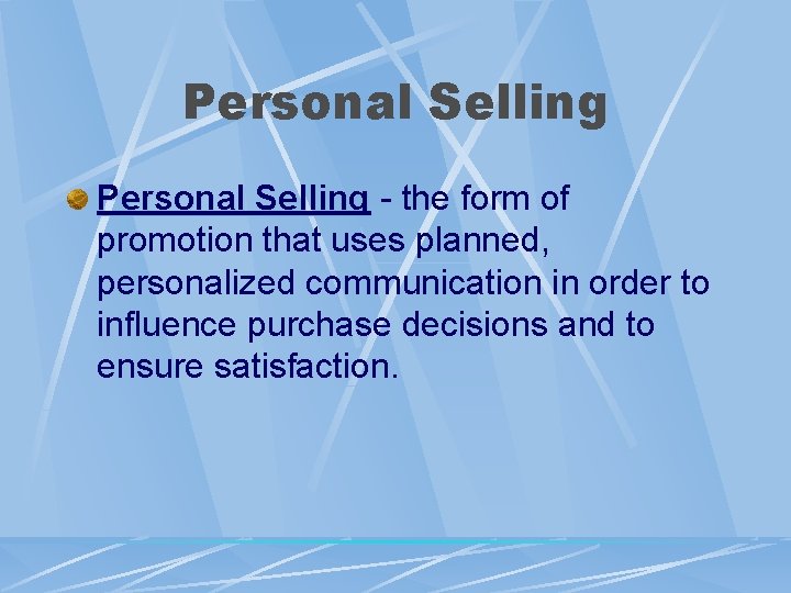 Personal Selling - the form of promotion that uses planned, personalized communication in order