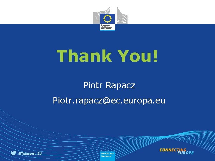 Thank You! Piotr Rapacz Piotr. rapacz@ec. europa. eu Mobility and Transport 