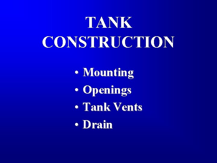 TANK CONSTRUCTION • Mounting • Openings • Tank Vents • Drain 