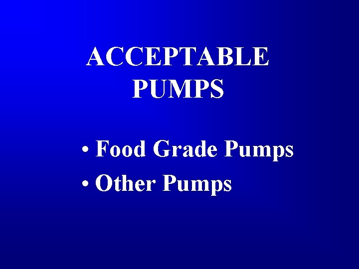 ACCEPTABLE PUMPS • Food Grade Pumps • Other Pumps 
