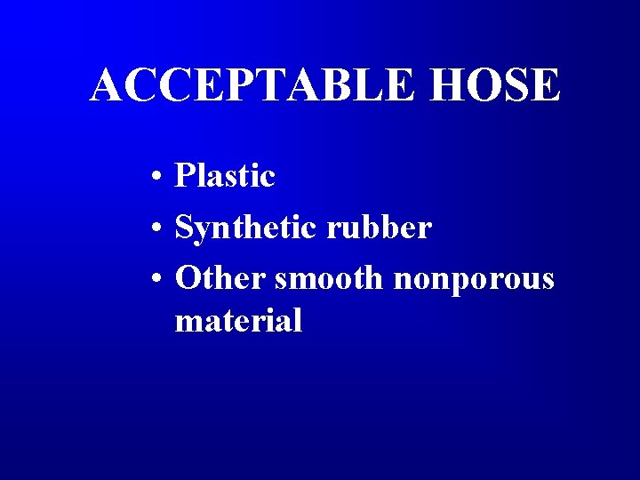 ACCEPTABLE HOSE • Plastic • Synthetic rubber • Other smooth nonporous material 