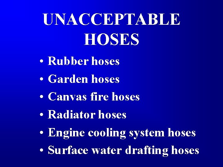 UNACCEPTABLE HOSES • • • Rubber hoses Garden hoses Canvas fire hoses Radiator hoses