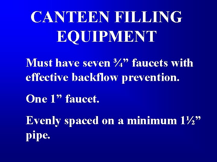 CANTEEN FILLING EQUIPMENT Must have seven ¾” faucets with effective backflow prevention. One 1”