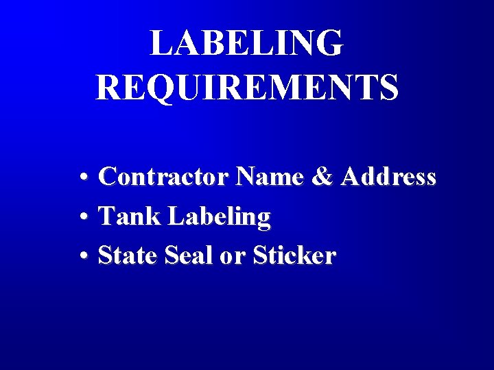 LABELING REQUIREMENTS • Contractor Name & Address • Tank Labeling • State Seal or