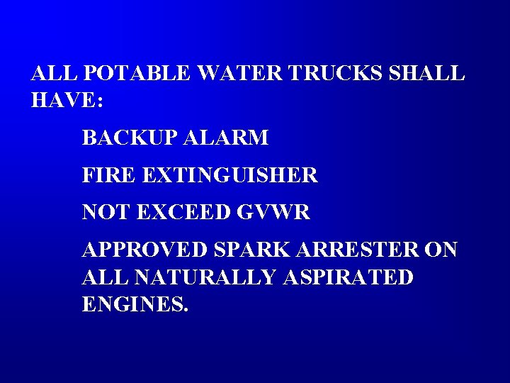ALL POTABLE WATER TRUCKS SHALL HAVE: BACKUP ALARM FIRE EXTINGUISHER NOT EXCEED GVWR APPROVED