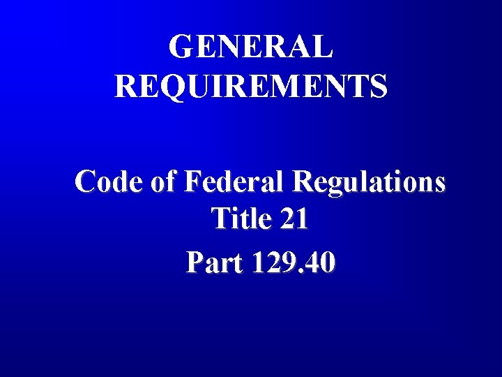 GENERAL REQUIREMENTS Code of Federal Regulations Title 21 Part 129. 40 