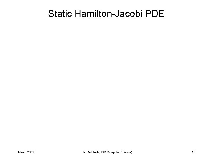 Static Hamilton-Jacobi PDE March 2008 Ian Mitchell (UBC Computer Science) 11 